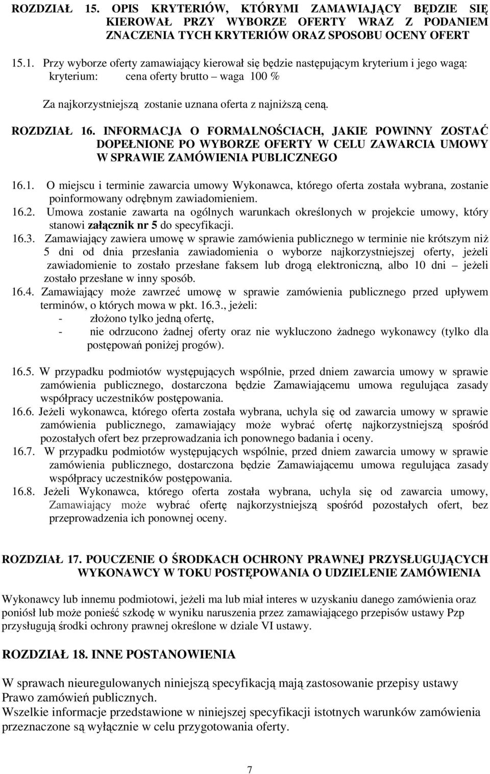 .1. Przy wyborze oferty zamawiający kierował się będzie następującym kryterium i jego wagą: kryterium: cena oferty brutto waga 100 % Za najkorzystniejszą zostanie uznana oferta z najniższą ceną.