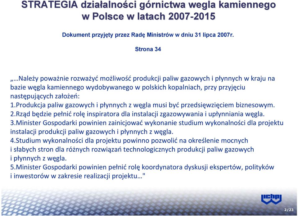 Produkcja paliw gazowych i płynnych z węgla musi być przedsięwzięciem biznesowym. 2.Rząd będzie pełnić rolę inspiratora dla instalacji zgazowywania i upłynniania węgla. 3.