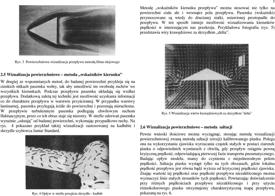 Przykładowa fotografia (rys. 5) przedstawia wiry krawędziowe za skrzydłem delta. 3 Rys. 3 Powierzchniowa wizualizacja przepływu metodą filmu olejowego 2.