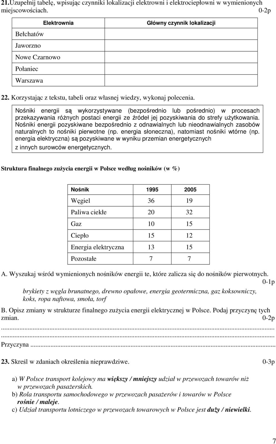 Nośniki energii są wykorzystywane (bezpośrednio lub pośrednio) w procesach przekazywania różnych postaci energii ze źródeł jej pozyskiwania do strefy użytkowania.