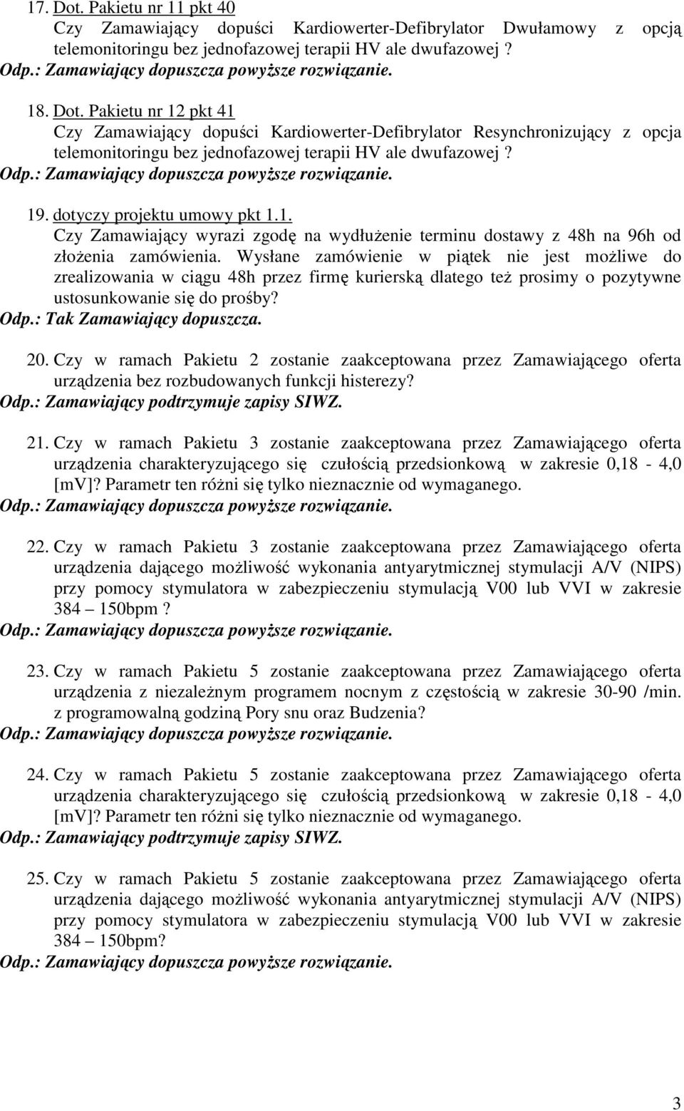 Wysłane zamówienie w piątek nie jest możliwe do zrealizowania w ciągu 48h przez firmę kurierską dlatego też prosimy o pozytywne ustosunkowanie się do prośby? Odp.: Tak Zamawiający dopuszcza. 20.