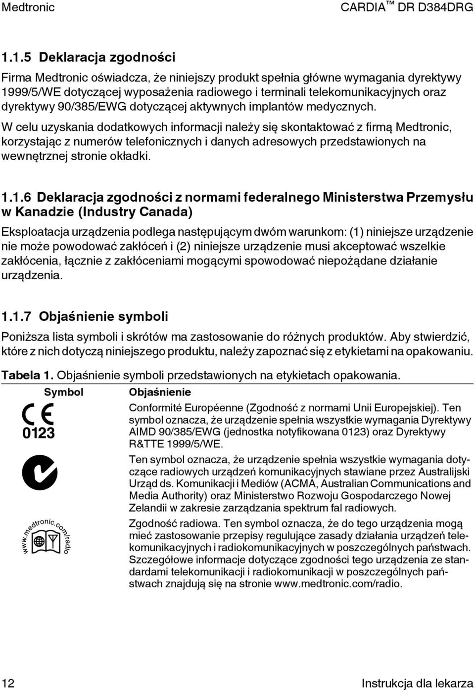 W celu uzyskania dodatkowych informacji należy się skontaktować z firmą Medtronic, korzystając z numerów telefonicznych i danych adresowych przedstawionych na wewnętrznej stronie okładki. 1.