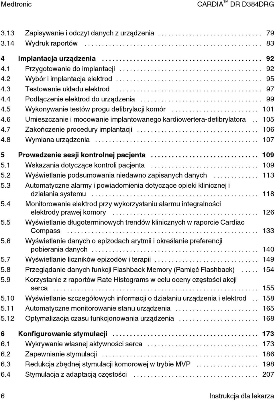 6 Umieszczanie i mocowanie implantowanego kardiowertera-defibrylatora.. 105 4.7 Zakończenie procedury implantacji... 106 4.8 Wymiana urządzenia... 107 5 Prowadzenie sesji kontrolnej pacjenta... 109 5.