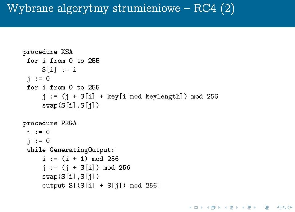 swap(s[i],s[j]) procedure PRGA i := 0 j := 0 while GeneratingOutput: i := (i +