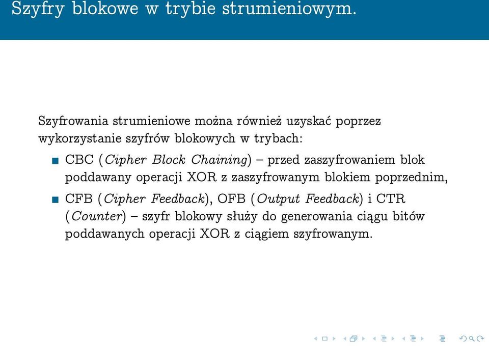 (Cipher Block Chaining) przed zaszyfrowaniem blok poddawany operacji XOR z zaszyfrowanym blokiem