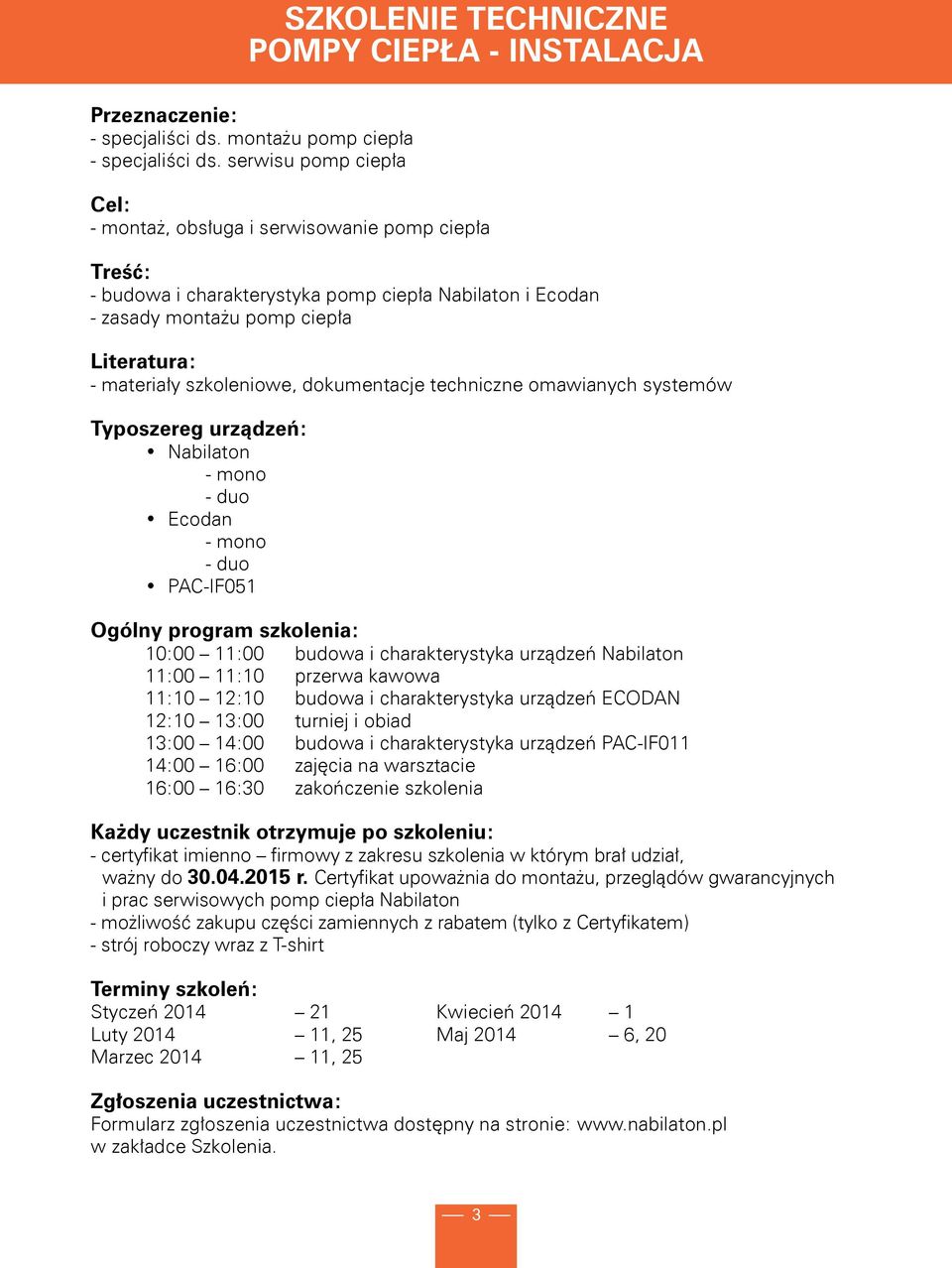 szkoleniowe, dokumentacje techniczne omawianych systemów Typoszereg urządzeń: Nabilaton - mono - duo Ecodan - mono - duo PAC-IF051 Ogólny program szkolenia: 10:00 11:00 budowa i charakterystyka