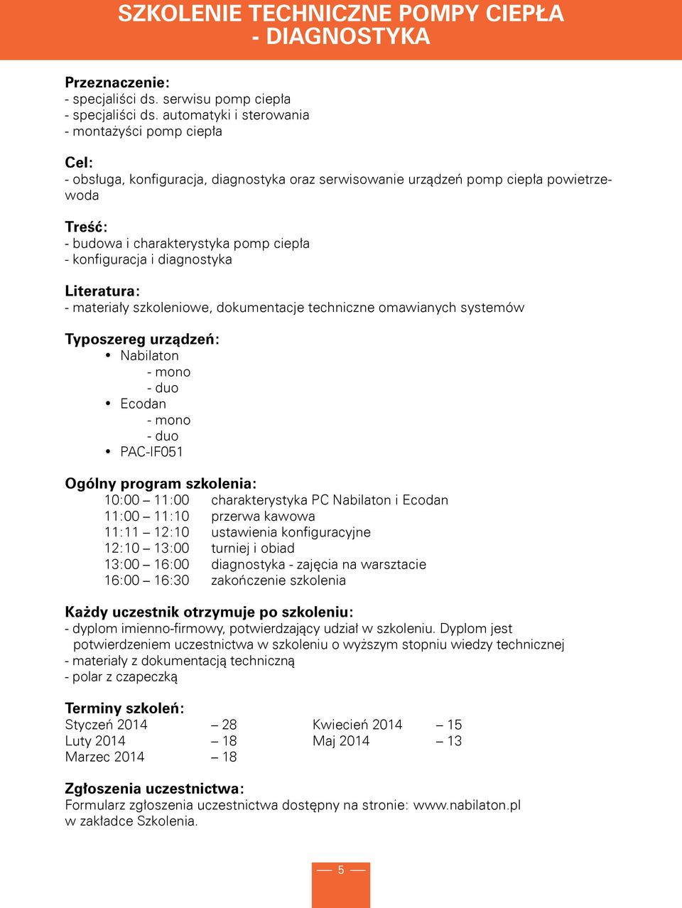 konfiguracja i diagnostyka Literatura: - materiały szkoleniowe, dokumentacje techniczne omawianych systemów Typoszereg urządzeń: Nabilaton - mono - duo Ecodan - mono - duo PAC-IF051 Ogólny program