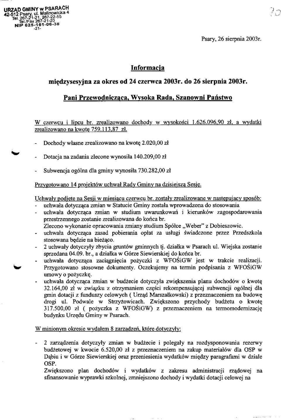 020,00 zl - Dotacja na zadania zlecone wynosila 140.209,00 zf - Subwencja ogolna dla gminy wynosila 730.282,00 zl Przygotowano 14 projektow uchwal Rady Gminy na dzisiejsza Sesje.