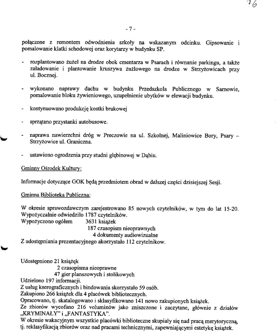 - wykonano naprawy dachu w budynku Przedszkola Publicznego w Sarnowie, pomalowanie bloku zywieniowego, uzupebiienie ubytkdw w elewacji budynku.