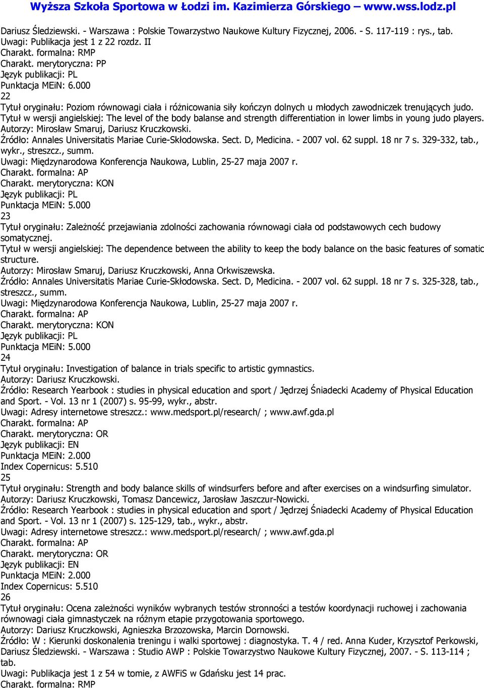 Tytuł w wersji angielskiej: The level of the body balanse and strength differentiation in lower limbs in young judo players. Autorzy: Mirosław Smaruj, Dariusz Kruczkowski.