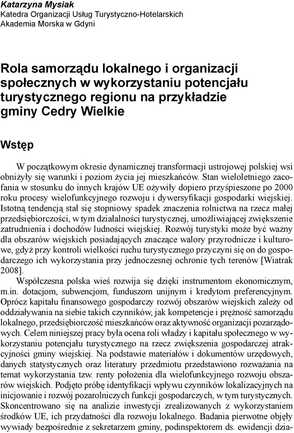 Stan wieloletniego zacofania w stosunku do innych krajów UE ożywiły dopiero przyśpieszone po 2000 roku procesy wielofunkcyjnego rozwoju i dywersyfikacji gospodarki wiejskiej.