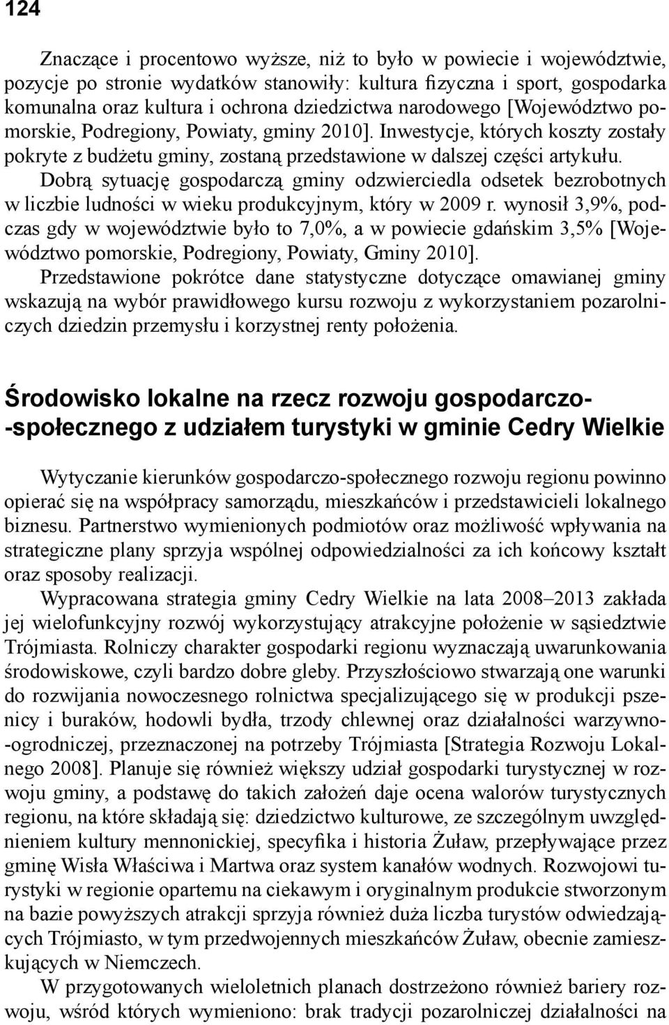 Dobrą sytuację gospodarczą gminy odzwierciedla odsetek bezrobotnych w liczbie ludności w wieku produkcyjnym, który w 2009 r.