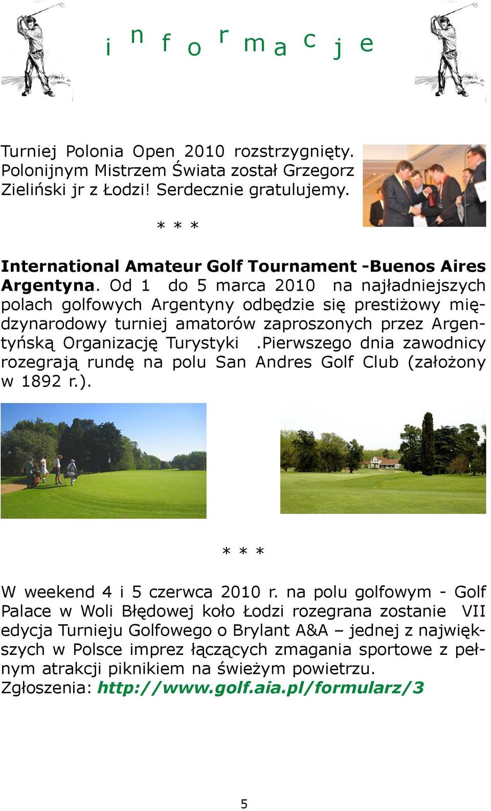 Od 1 do 5 marca 2010 na naj³adniejszych polach golfowych Argentyny odbêdzie siê presti owy miêdzynarodowy turniej amatorów zaproszonych przez Argentyñsk¹ Organizacjê Turystyki.