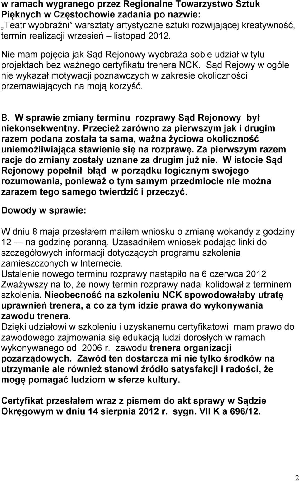 Sąd Rejowy w ogóle nie wykazał motywacji poznawczych w zakresie okoliczności przemawiających na moją korzyść. B. W sprawie zmiany terminu rozprawy Sąd Rejonowy był niekonsekwentny.