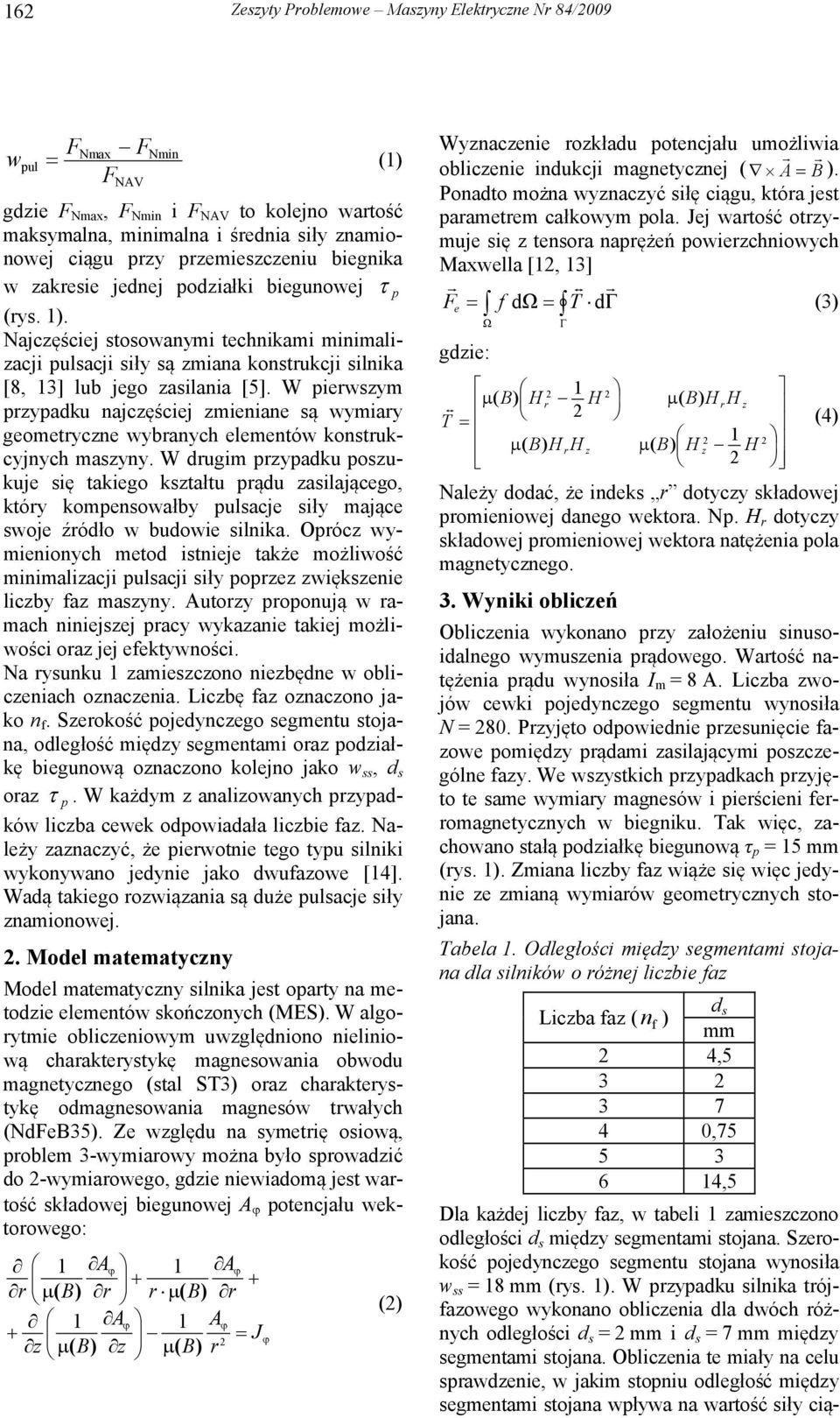 W pierwszym przypadku najczęściej zmieniane są wymiary geometryczne wybranych elementów konstrukcyjnych maszyny.