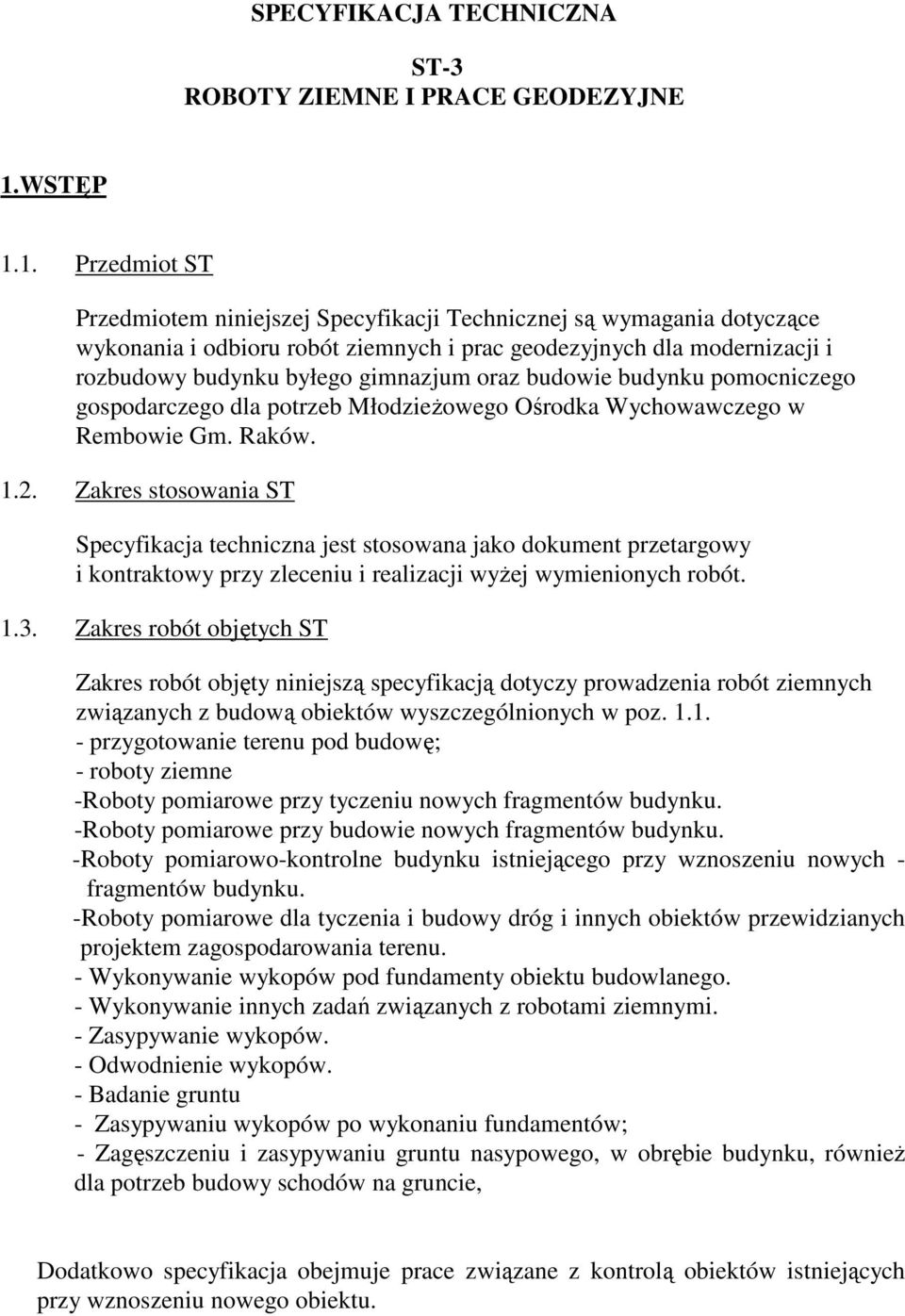 1. Przedmiot ST Przedmiotem niniejszej Specyfikacji Technicznej są wymagania dotyczące wykonania i odbioru robót ziemnych i prac geodezyjnych dla modernizacji i rozbudowy budynku byłego gimnazjum