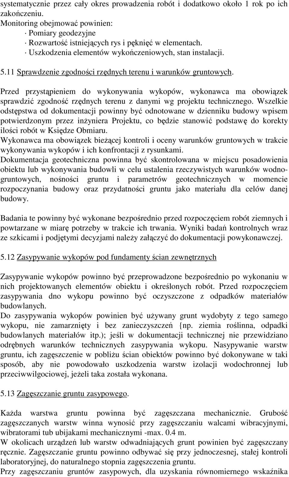 Przed przystąpieniem do wykonywania wykopów, wykonawca ma obowiązek sprawdzić zgodność rzędnych terenu z danymi wg projektu technicznego.