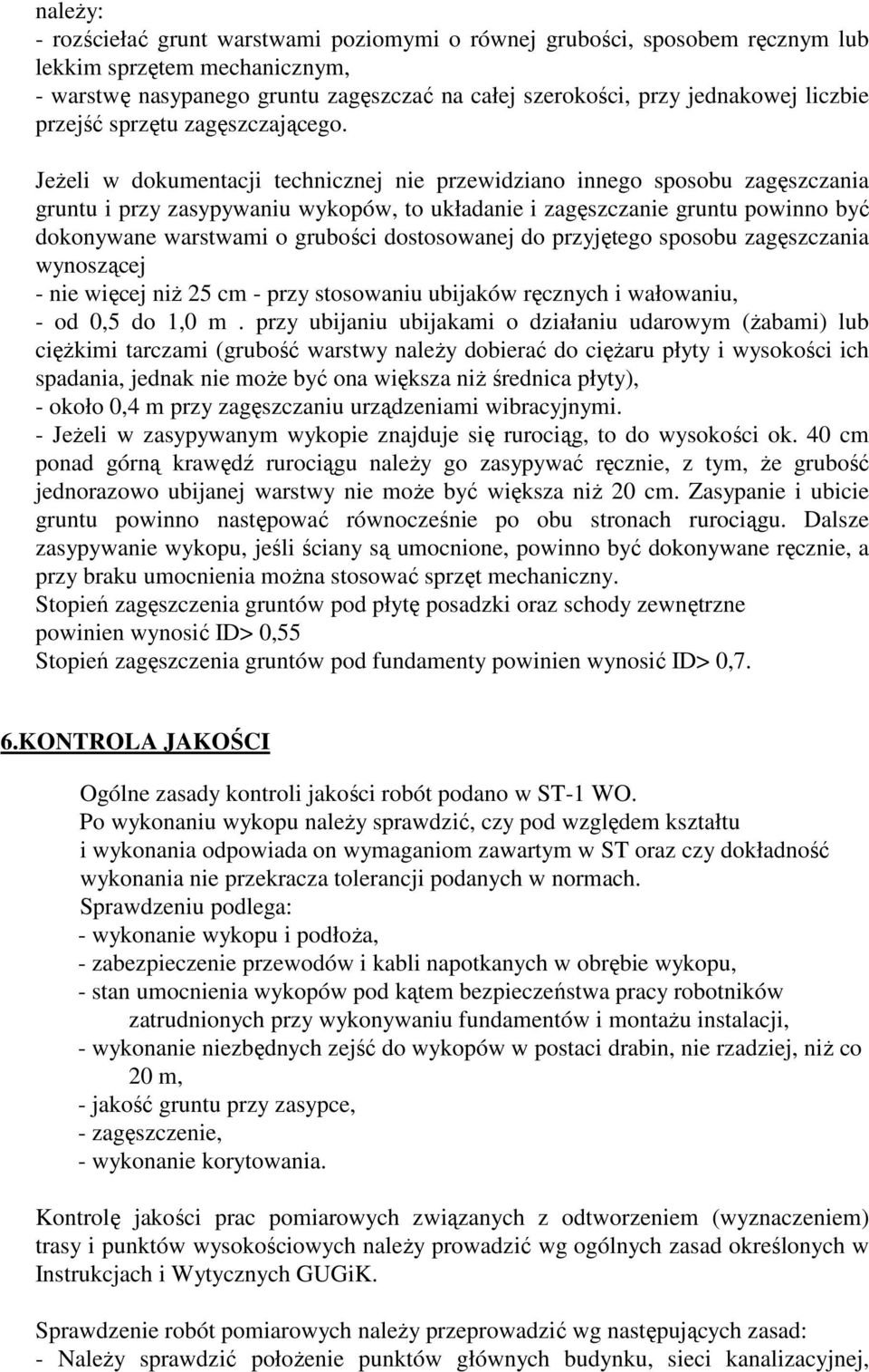 JeŜeli w dokumentacji technicznej nie przewidziano innego sposobu zagęszczania gruntu i przy zasypywaniu wykopów, to układanie i zagęszczanie gruntu powinno być dokonywane warstwami o grubości