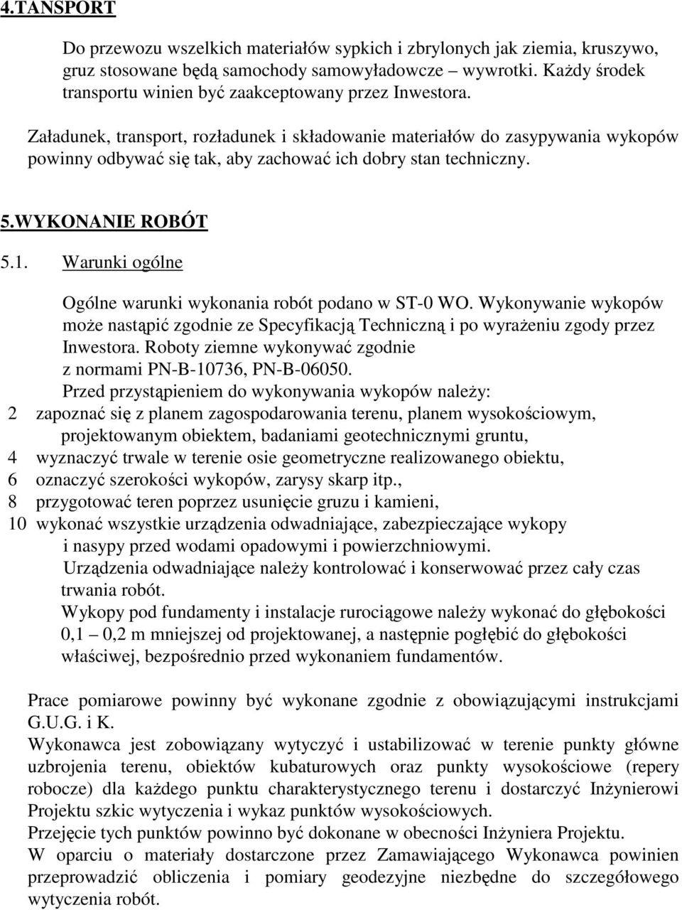 Załadunek, transport, rozładunek i składowanie materiałów do zasypywania wykopów powinny odbywać się tak, aby zachować ich dobry stan techniczny. 5.WYKONANIE ROBÓT 5.1.