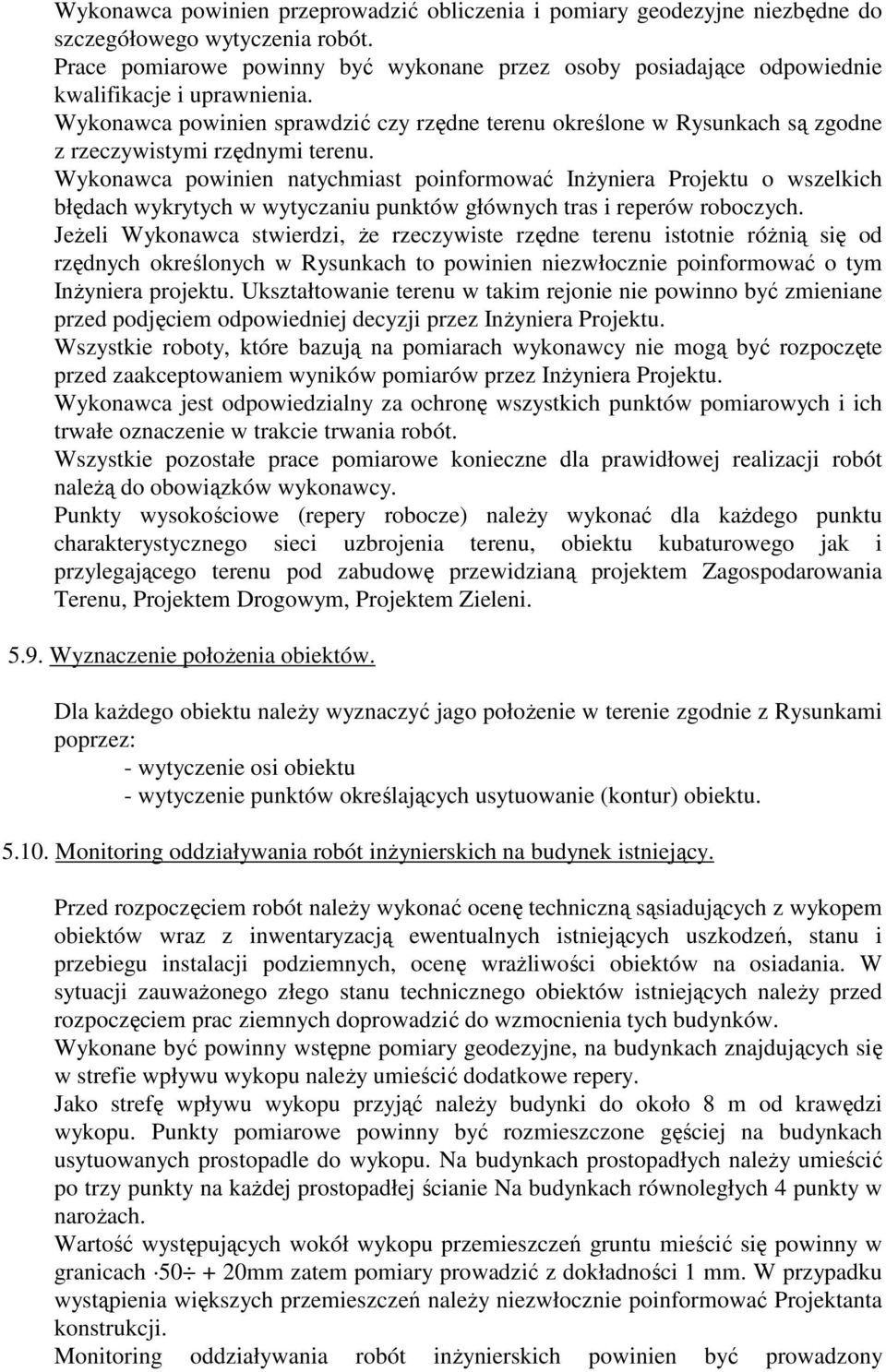 Wykonawca powinien sprawdzić czy rzędne terenu określone w Rysunkach są zgodne z rzeczywistymi rzędnymi terenu.