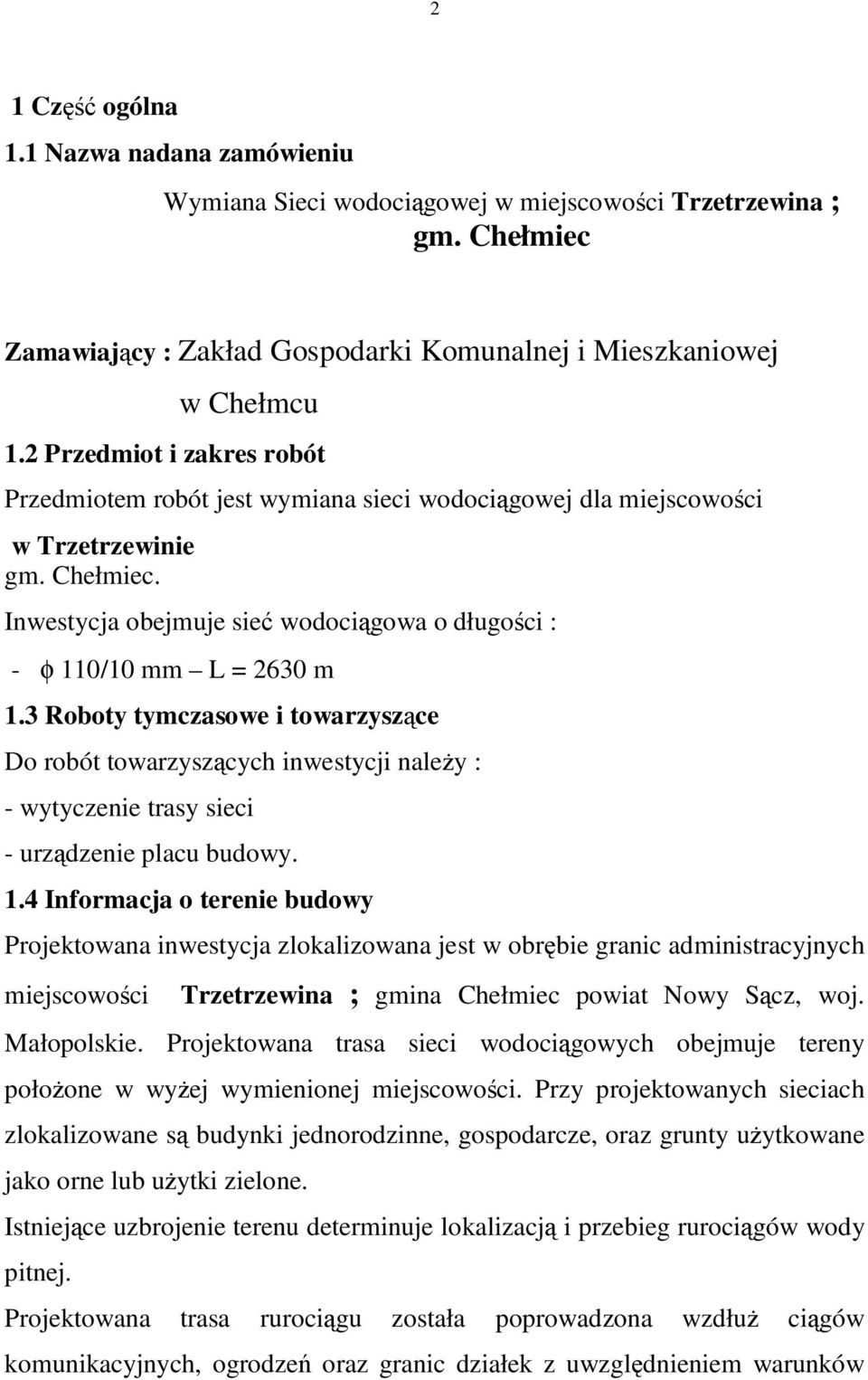 Inwestycja obejmuje sieć wodociągowa o długości : - φ 110/10 mm L = 2630 m 1.