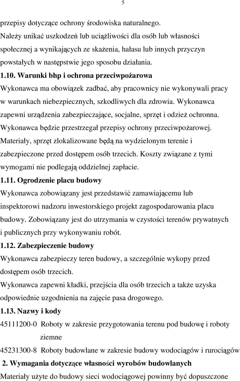 Warunki bhp i ochrona przeciwpożarowa Wykonawca ma obowiązek zadbać, aby pracownicy nie wykonywali pracy w warunkach niebezpiecznych, szkodliwych dla zdrowia.