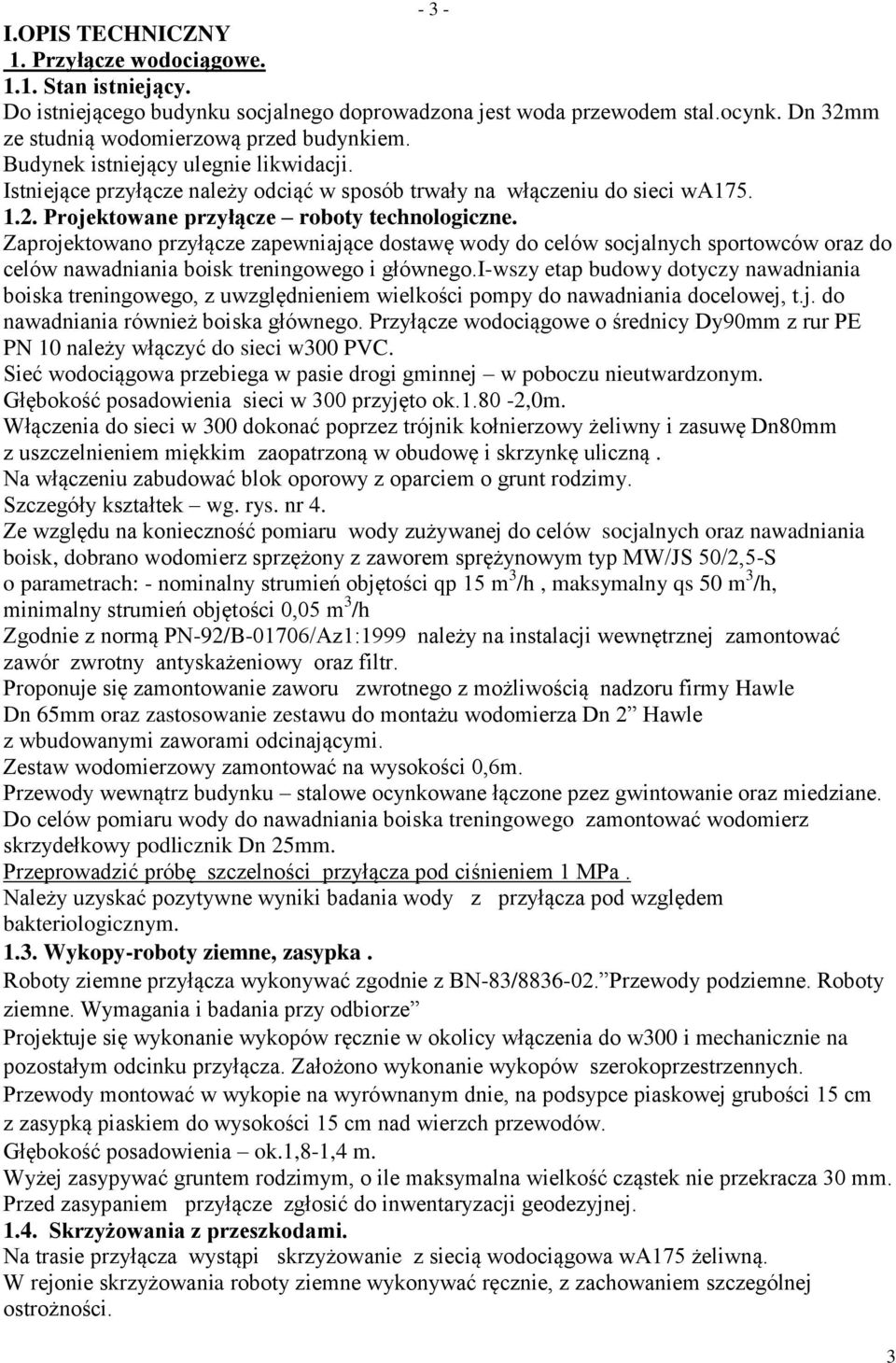 Zaprojektowano przyłącze zapewniające dostawę wody do celów socjalnych sportowców oraz do celów nawadniania boisk treningowego i głównego.