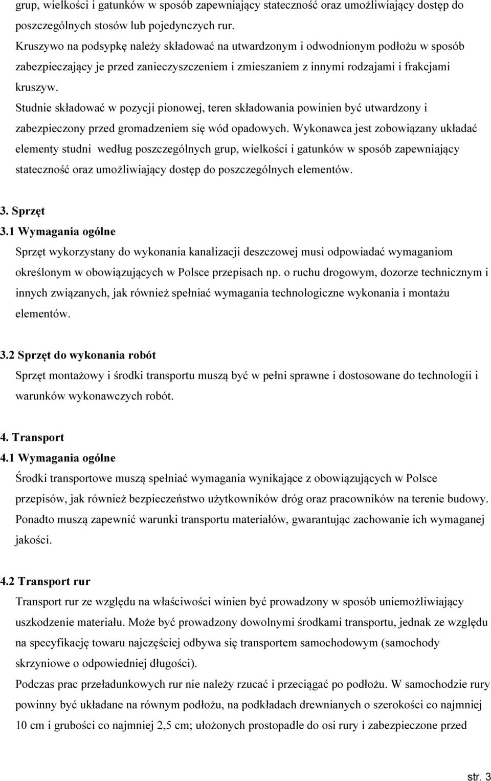 Studnie składować w pozycji pionowej, teren składowania powinien być utwardzony i zabezpieczony przed gromadzeniem się wód opadowych.