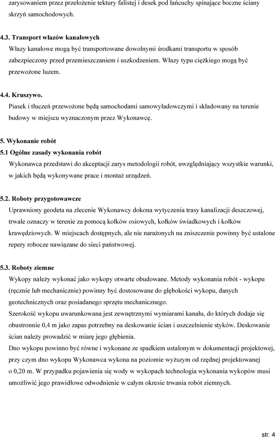 Włazy typu ciężkiego mogą być przewożone luzem. 4.4. Kruszywo. Piasek i tłuczeń przewożone będą samochodami samowyładowczymi i składowany na terenie budowy w miejscu wyznaczonym przez Wykonawcę. 5.