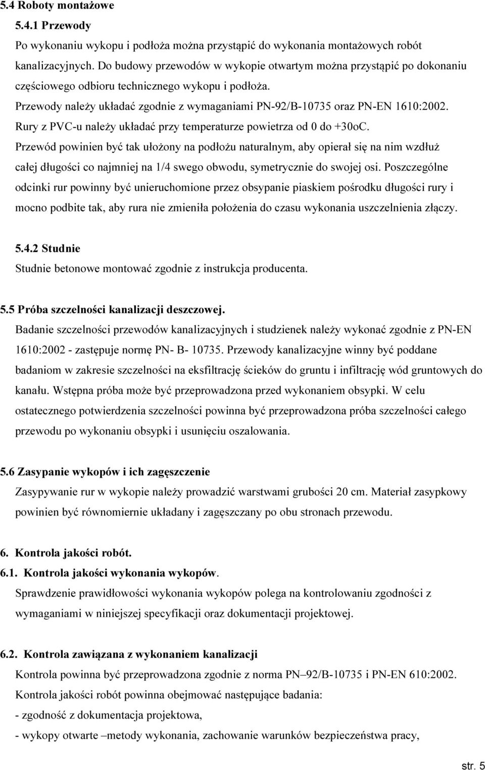 Przewody należy układać zgodnie z wymaganiami PN-92/B-10735 oraz PN-EN 1610:2002. Rury z PVC-u należy układać przy temperaturze powietrza od 0 do +30oC.