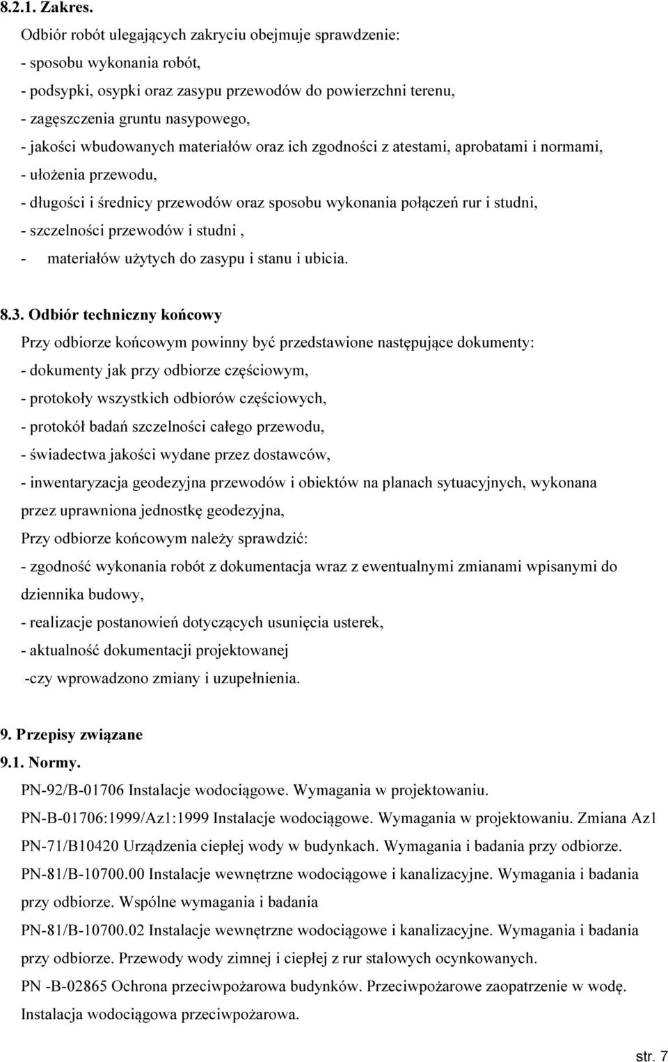 wbudowanych materiałów oraz ich zgodności z atestami, aprobatami i normami, - ułożenia przewodu, - długości i średnicy przewodów oraz sposobu wykonania połączeń rur i studni, - szczelności przewodów