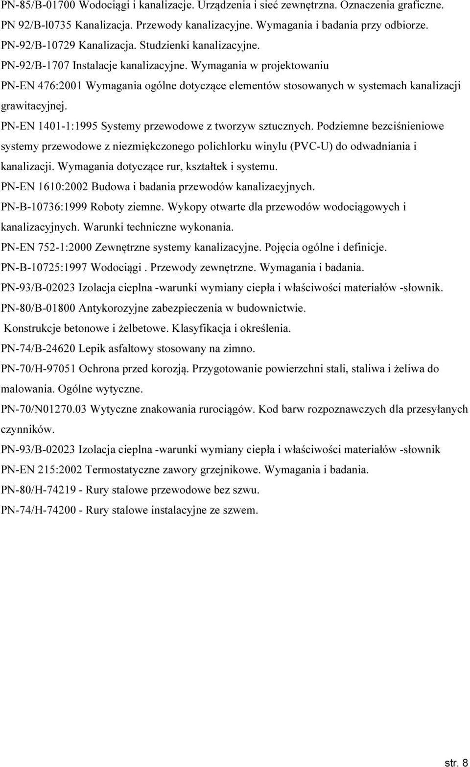 Wymagania w projektowaniu PN-EN 476:2001 Wymagania ogólne dotyczące elementów stosowanych w systemach kanalizacji grawitacyjnej. PN-EN 1401-1:1995 Systemy przewodowe z tworzyw sztucznych.