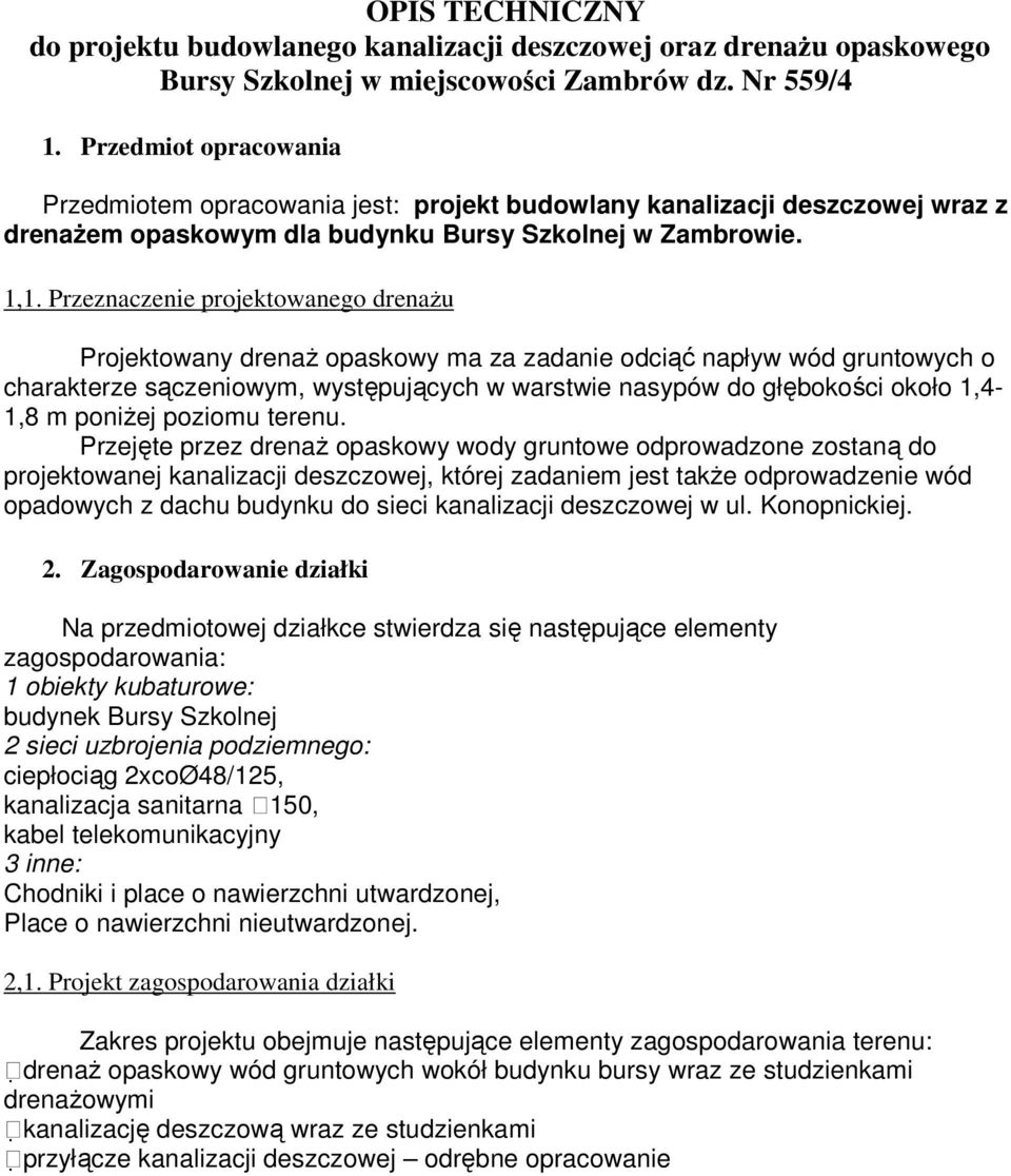 Przeznaczenie projektowanego drenaŝu Projektowany drenaŝ opaskowy ma za zadanie odciąć napływ wód gruntowych o charakterze sączeniowym, występujących w warstwie nasypów do głębokości około 1,4-1,8 m