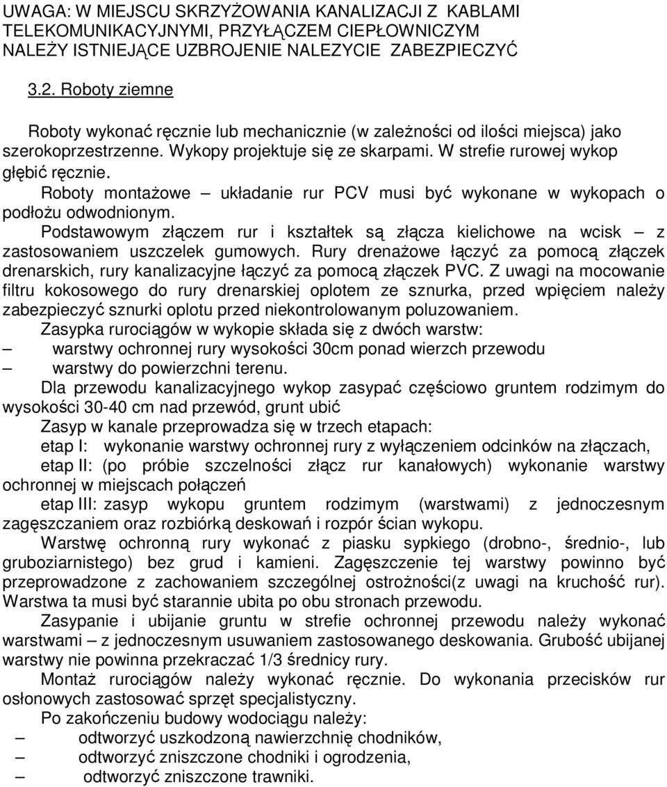 Roboty montaŝowe układanie rur PCV musi być wykonane w wykopach o podłoŝu odwodnionym. Podstawowym złączem rur i kształtek są złącza kielichowe na wcisk z zastosowaniem uszczelek gumowych.