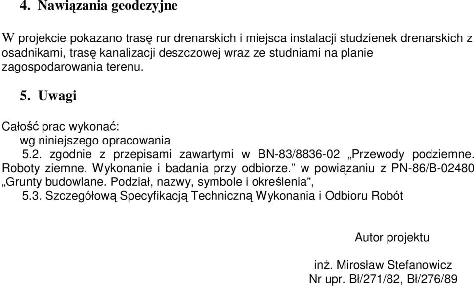 zgodnie z przepisami zawartymi w BN-83/8836-02 Przewody podziemne. Roboty ziemne. Wykonanie i badania przy odbiorze.