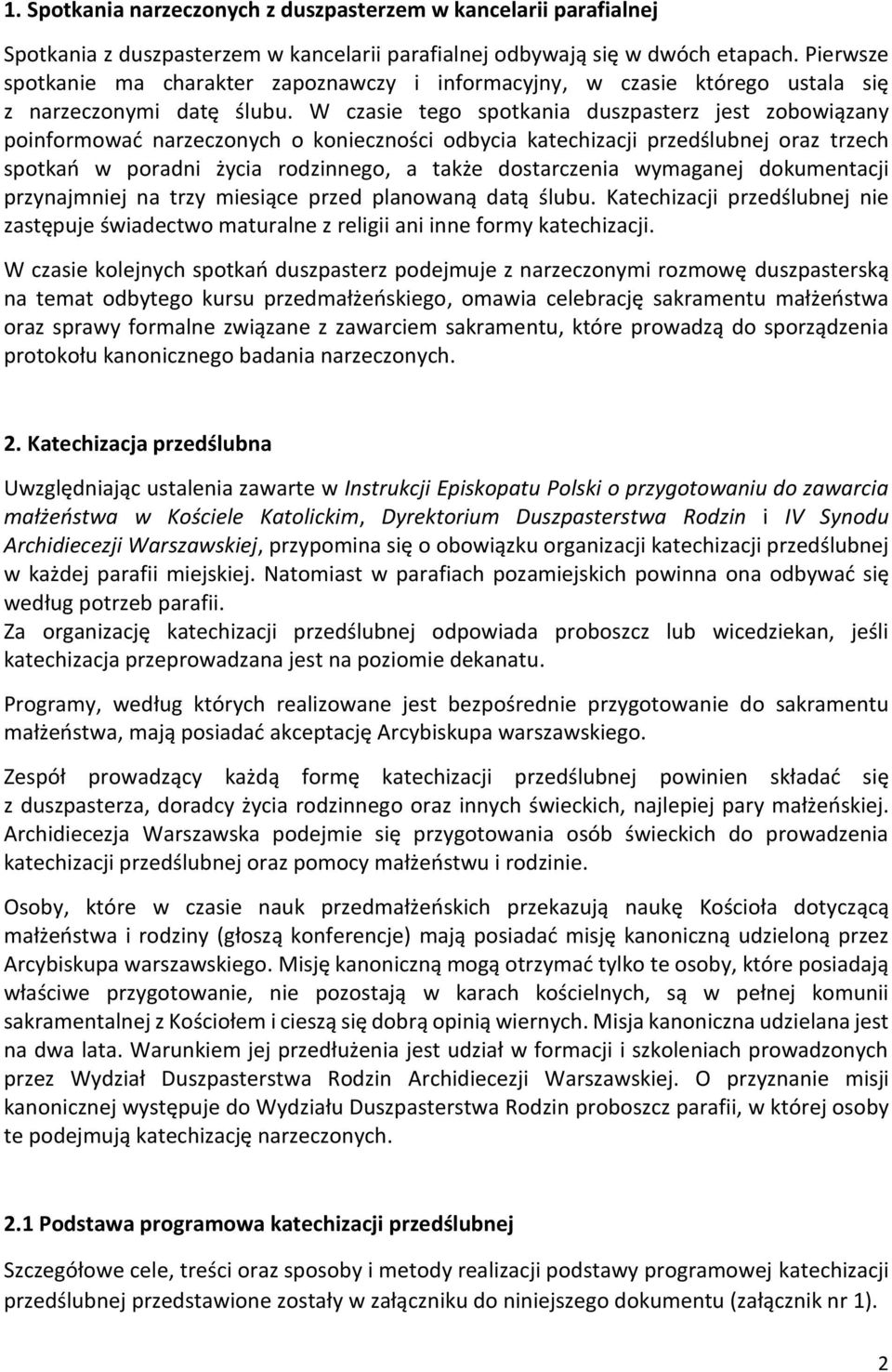 W czasie tego spotkania duszpasterz jest zobowiązany poinformować narzeczonych o konieczności odbycia katechizacji przedślubnej oraz trzech spotkań w poradni życia rodzinnego, a także dostarczenia