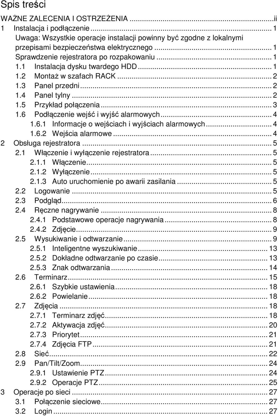 6 Podłączenie wejść i wyjść alarmowych... 4 1.6.1 Informacje o wejściach i wyjściach alarmowych... 4 1.6.2 Wejścia alarmowe... 4 2 Obsługa rejestratora... 5 2.1 Włączenie i wyłączenie rejestratora.