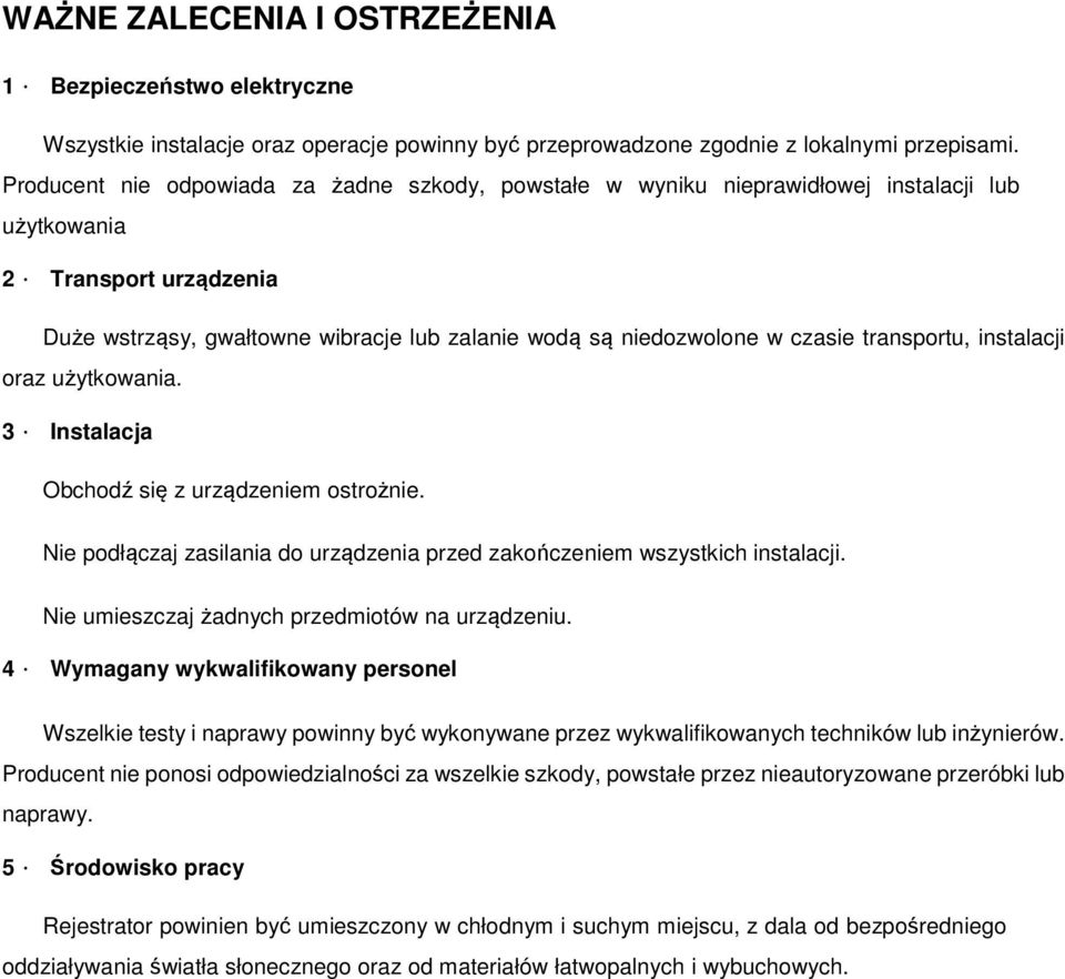 Transport urządzenia Duże wstrząsy, gwałtowne wibracje lub zalanie wodą są niedozwolone w czasie transportu, instalacji oraz użytkowania. 3. Instalacja Obchodź się z urządzeniem ostrożnie.