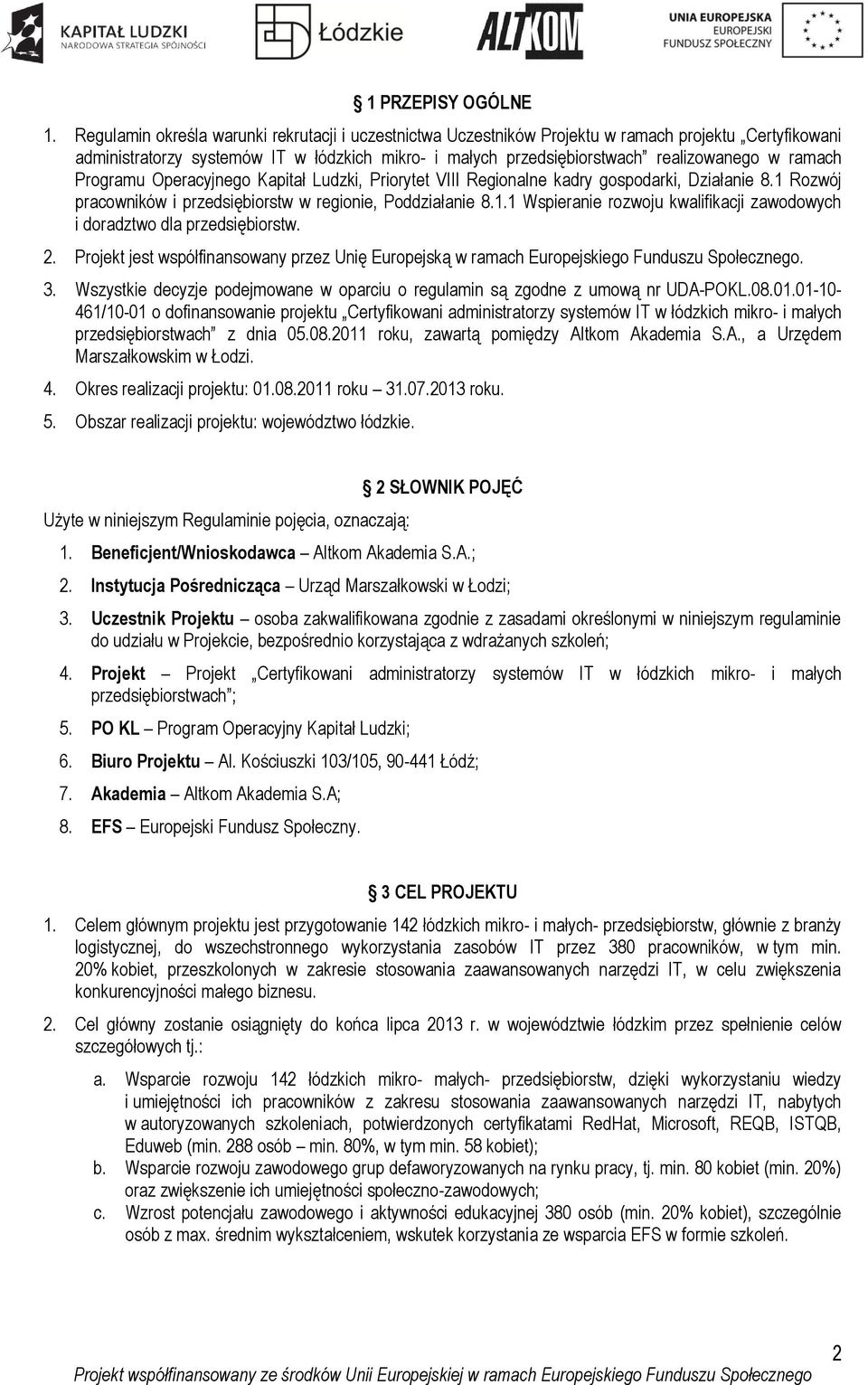 ramach Programu Operacyjnego Kapitał Ludzki, Priorytet VIII Regionalne kadry gospodarki, Działanie 8.1 Rozwój pracowników i przedsiębiorstw w regionie, Poddziałanie 8.1.1 Wspieranie rozwoju kwalifikacji zawodowych i doradztwo dla przedsiębiorstw.