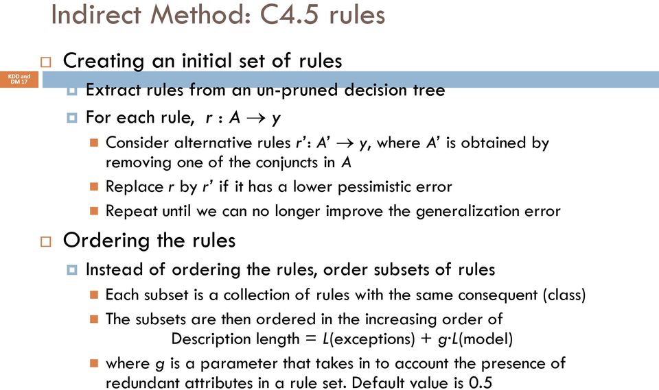 one of the conjuncts in A Replace r by r if it has a lower pessimistic error Repeat until we can no longer improve the generalization error Ordering the rules Instead of