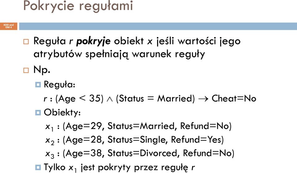 Reguła: r : (Age < 35) (Status = Married) Cheat=No Obiekty: x 1 : (Age=29,