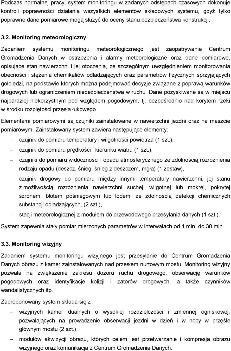 Monitoring meteorologiczny Zadaniem systemu monitoringu meteorologicznego jest zaopatrywanie Centrum Gromadzenia Danych w ostrzeżenia i alarmy meteorologiczne oraz dane pomiarowe, opisujące stan