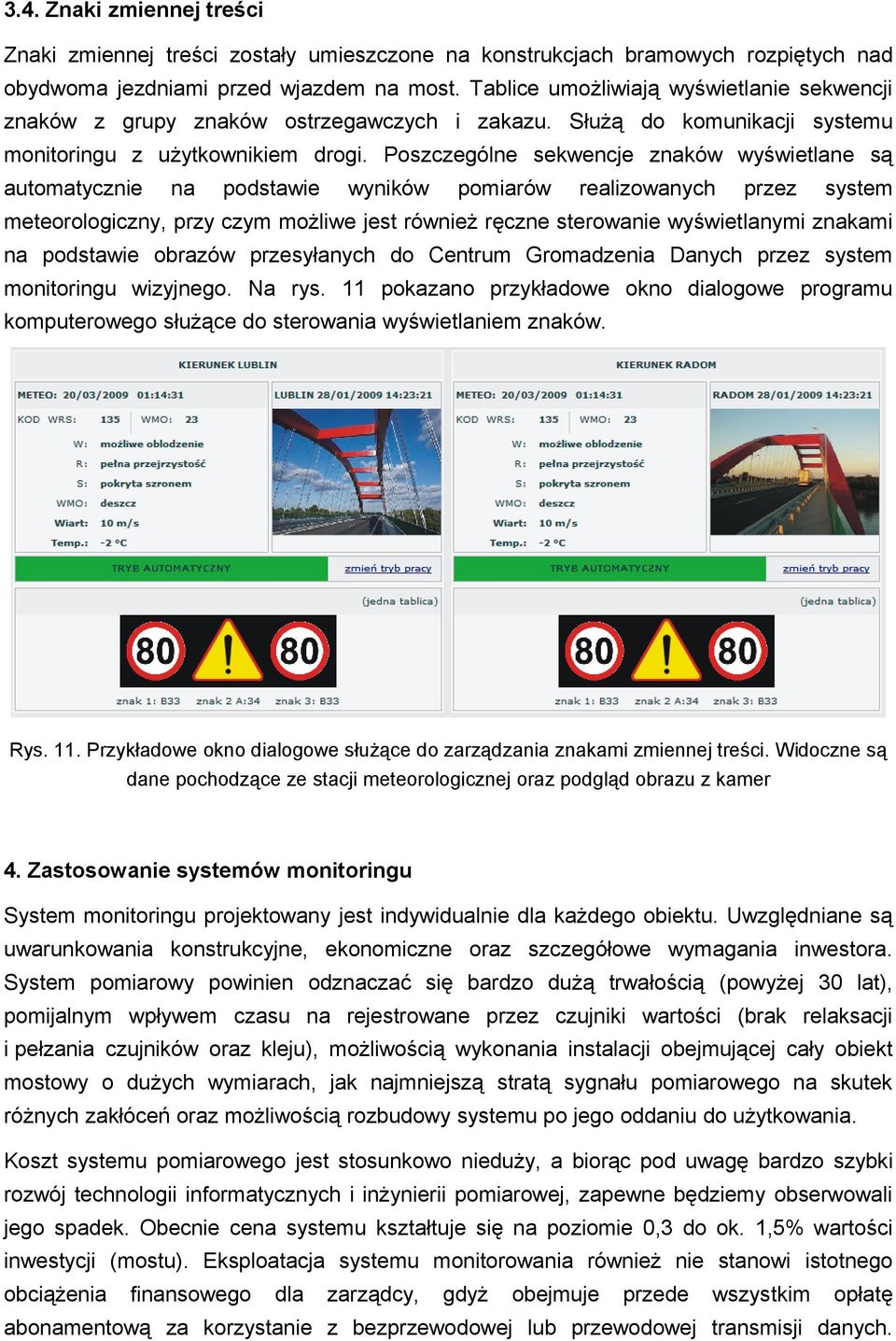 Poszczególne sekwencje znaków wyświetlane są automatycznie na podstawie wyników pomiarów realizowanych przez system meteorologiczny, przy czym możliwe jest również ręczne sterowanie wyświetlanymi