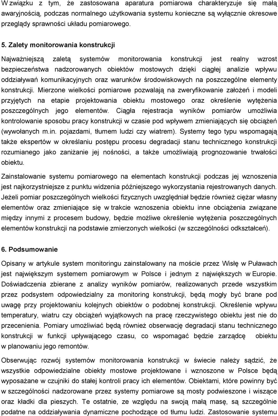 Zalety monitorowania konstrukcji Najważniejszą zaletą systemów monitorowania konstrukcji jest realny wzrost bezpieczeństwa nadzorowanych obiektów mostowych dzięki ciągłej analizie wpływu oddziaływań