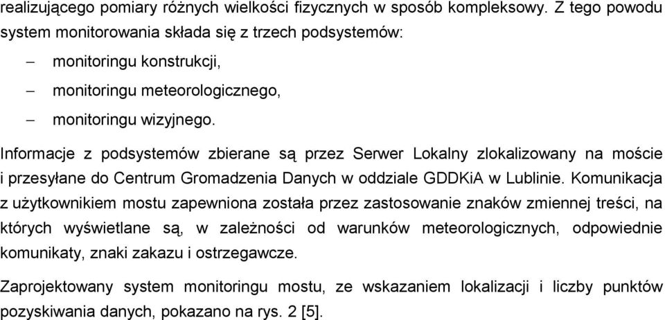 Informacje z podsystemów zbierane są przez Serwer Lokalny zlokalizowany na moście i przesyłane do Centrum Gromadzenia Danych w oddziale GDDKiA w Lublinie.