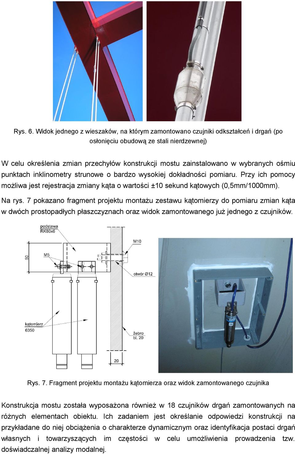 wybranych ośmiu punktach inklinometry strunowe o bardzo wysokiej dokładności pomiaru. Przy ich pomocy możliwa jest rejestracja zmiany kąta o wartości ±10 sekund kątowych (0,5mm/1000mm). Na rys.