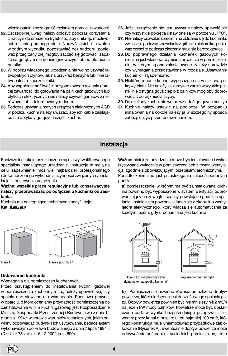 W pobli u w àczonego urzàdzenia nie wolno u ywaç atwopalnych p ynów, jak na przyk ad benzyna lub inne atwopalne rozpuszczalniki. 24.