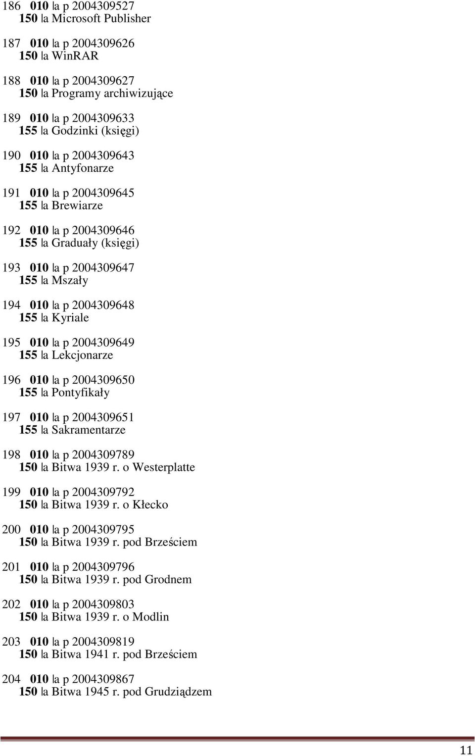 2004309649 155 a Lekcjonarze 196 010 a p 2004309650 155 a Pontyfikały 197 010 a p 2004309651 155 a Sakramentarze 198 010 a p 2004309789 150 a Bitwa 1939 r.