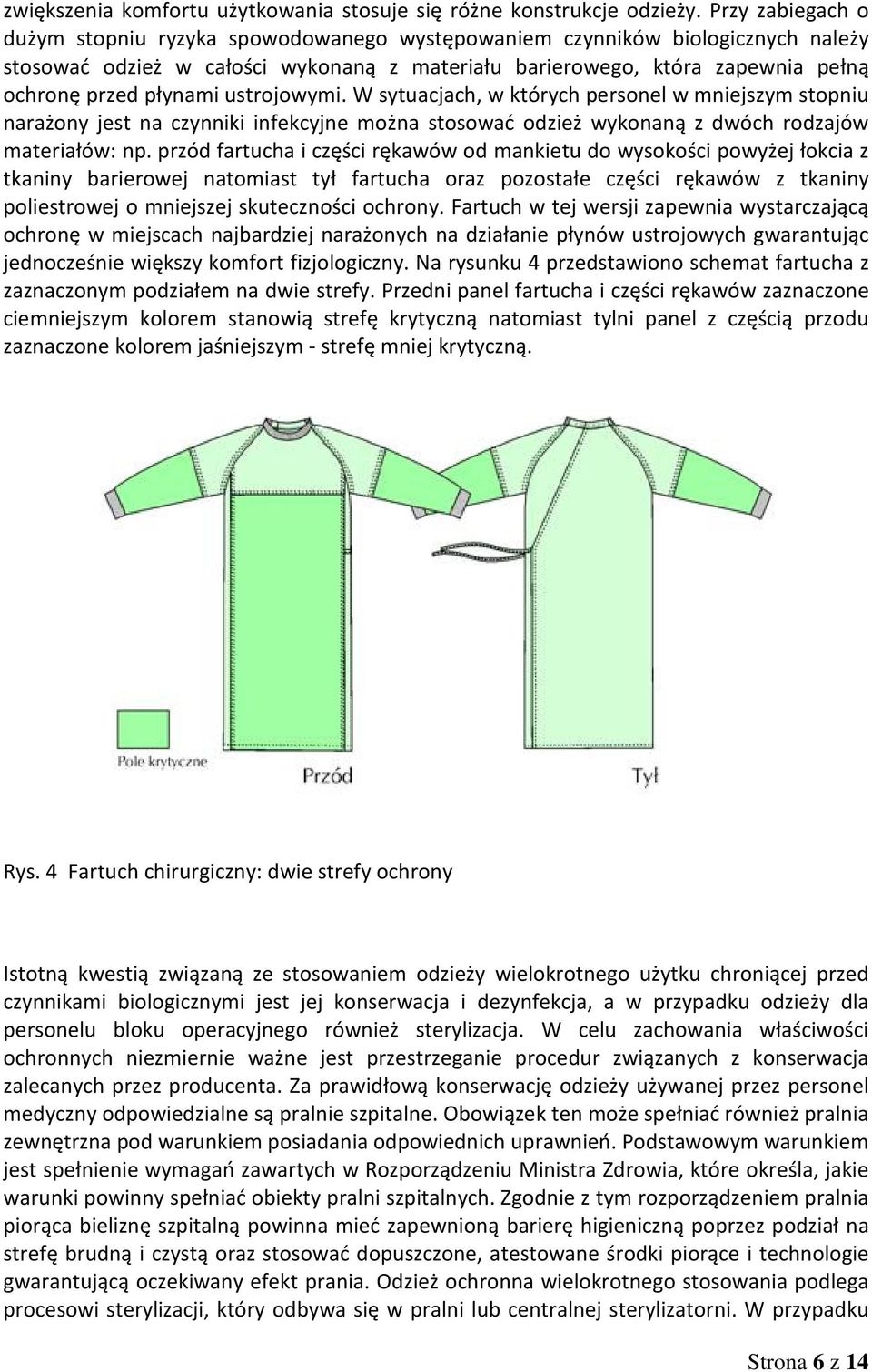 ustrojowymi. W sytuacjach, w których personel w mniejszym stopniu narażony jest na czynniki infekcyjne można stosować odzież wykonaną z dwóch rodzajów materiałów: np.