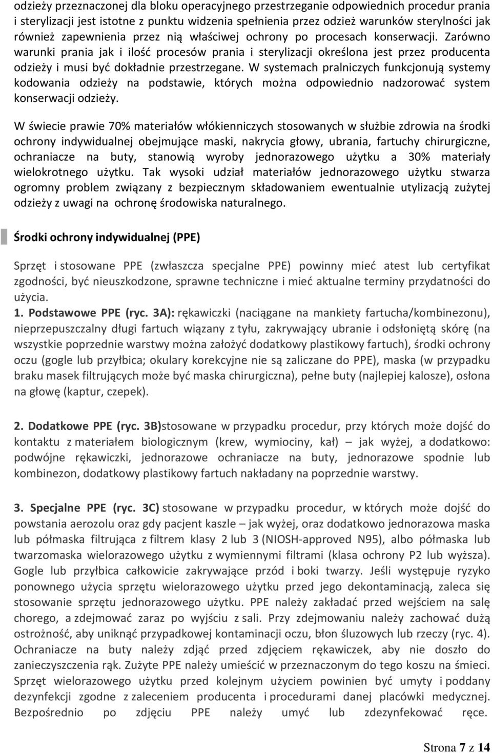 Zarówno warunki prania jak i ilość procesów prania i sterylizacji określona jest przez producenta odzieży i musi być dokładnie przestrzegane.